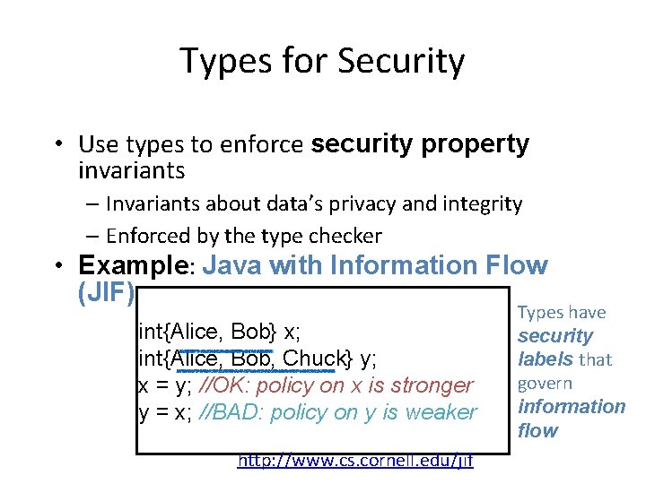 Types for Security • Use types to enforce security property invariants – Invariants about