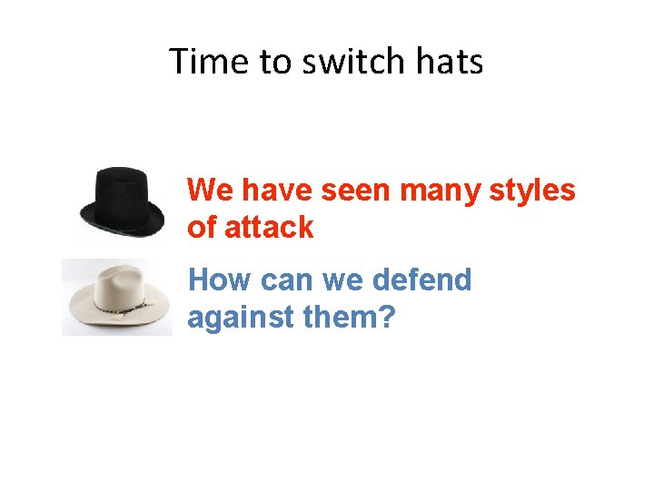 Time to switch hats We have seen many styles of attack How can we
