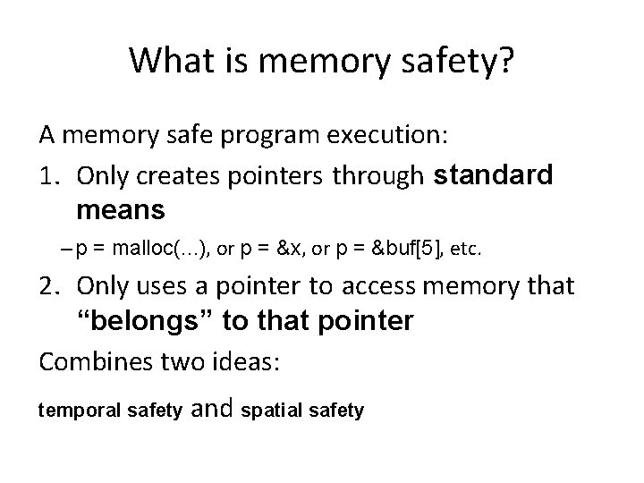 What is memory safety? A memory safe program execution: 1. Only creates pointers through