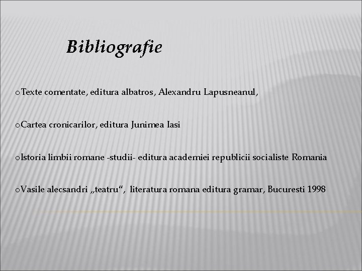 Bibliografie o. Texte comentate, editura albatros, Alexandru Lapusneanul, o. Cartea cronicarilor, editura Junimea Iasi