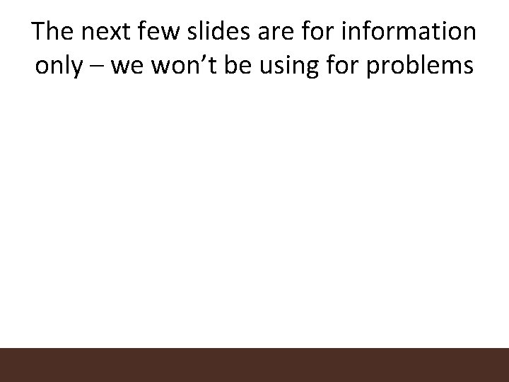 The next few slides are for information only – we won’t be using for