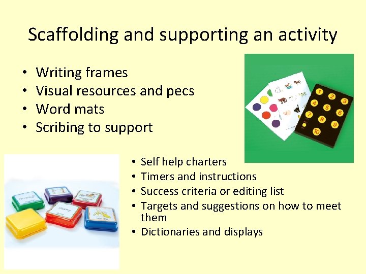 Scaffolding and supporting an activity • • Writing frames Visual resources and pecs Word