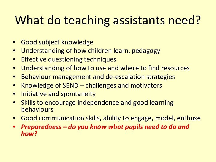 What do teaching assistants need? Good subject knowledge Understanding of how children learn, pedagogy