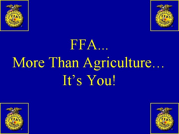 FFA. . . More Than Agriculture… It’s You! 