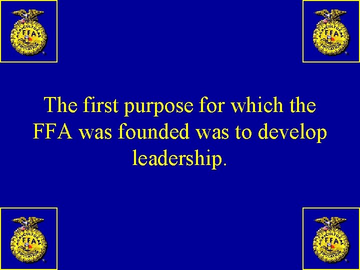 The first purpose for which the FFA was founded was to develop leadership. 