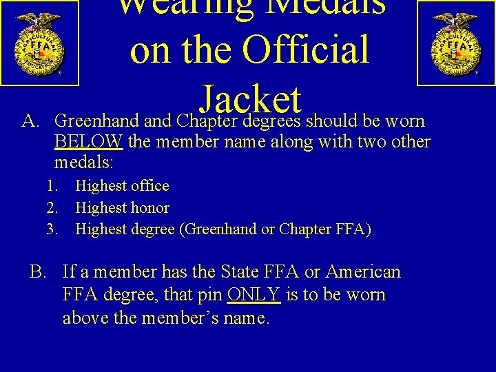 A. Wearing Medals on the Official Jacket Greenhand Chapter degrees should be worn BELOW