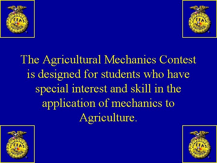 The Agricultural Mechanics Contest is designed for students who have special interest and skill