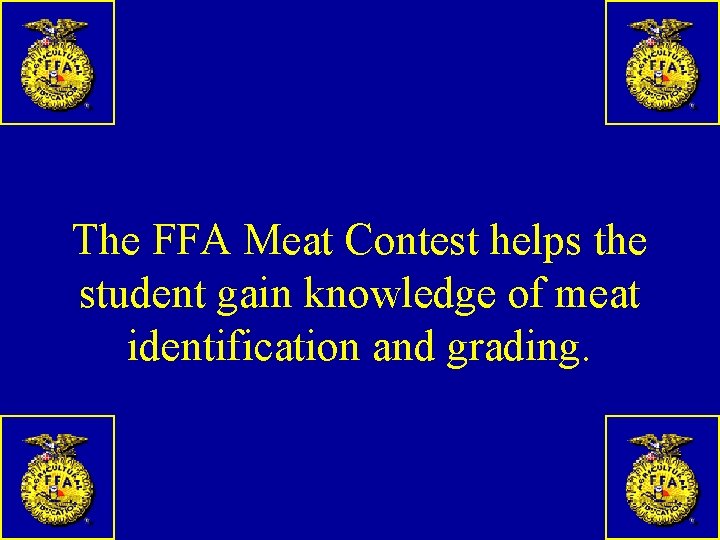 The FFA Meat Contest helps the student gain knowledge of meat identification and grading.