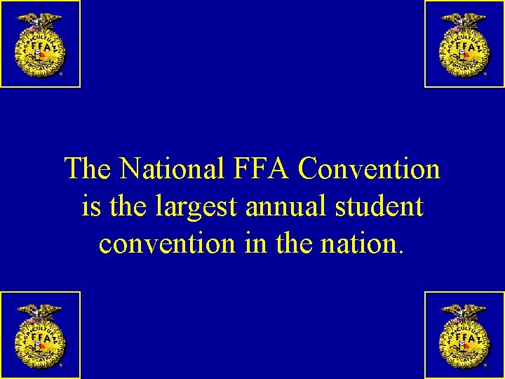 The National FFA Convention is the largest annual student convention in the nation. 