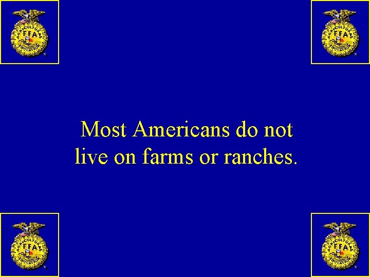 Most Americans do not live on farms or ranches. 