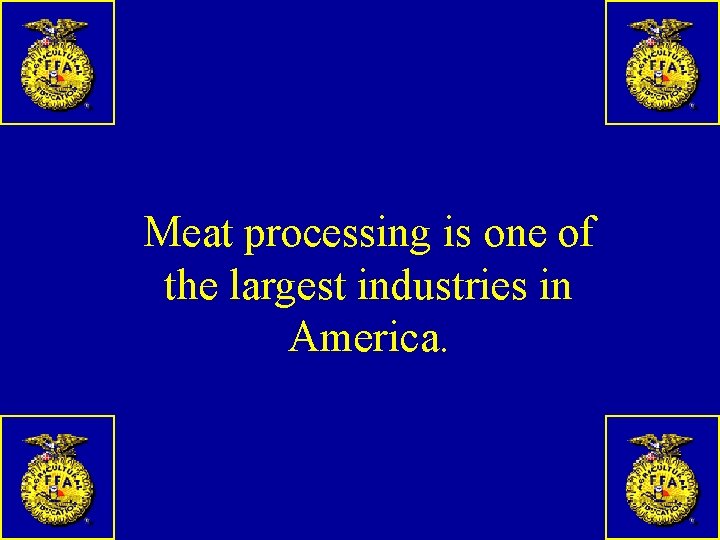 Meat processing is one of the largest industries in America. 