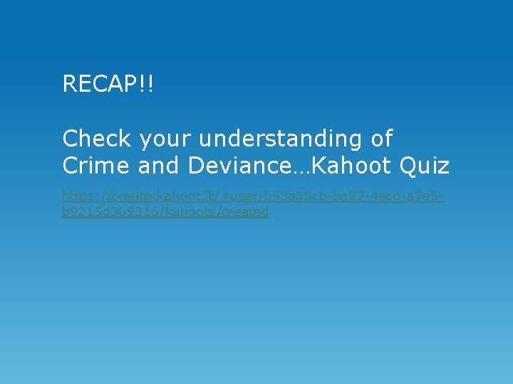 RECAP!! Check your understanding of Crime and Deviance…Kahoot Quiz https: //create. kahoot. it/#user/b 93
