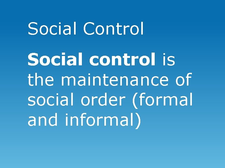 Social Control Social control is the maintenance of social order (formal and informal) 