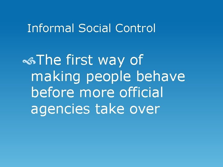 Informal Social Control The first way of making people behave before more official agencies