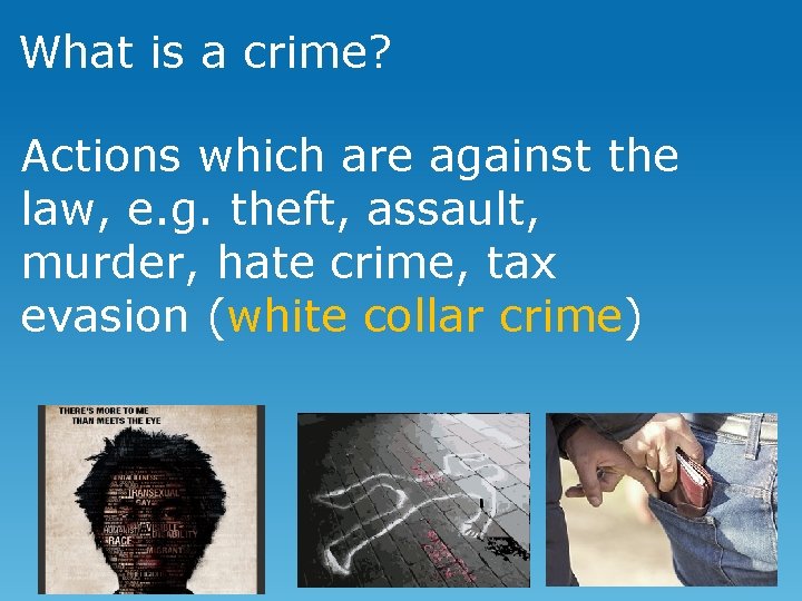 What is a crime? Actions which are against the law, e. g. theft, assault,