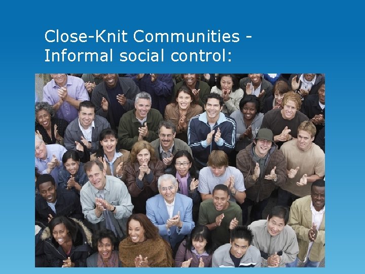 Close-Knit Communities Informal social control: 