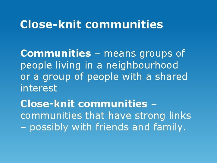 Close-knit communities Communities – means groups of people living in a neighbourhood or a