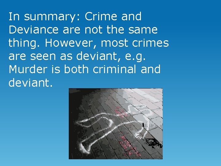 In summary: Crime and Deviance are not the same thing. However, most crimes are