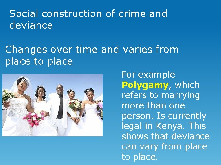 Social construction of crime and deviance Changes over time and varies from place to