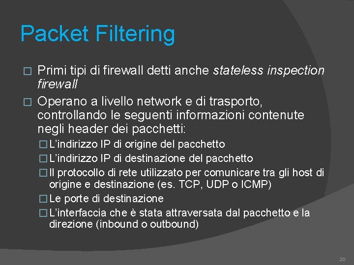 Packet Filtering Primi tipi di firewall detti anche stateless inspection firewall � Operano a