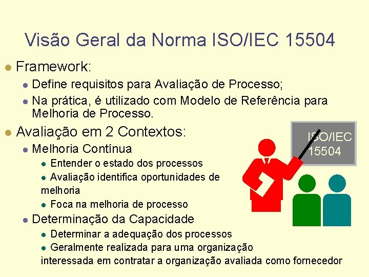 Visão Geral da Norma ISO/IEC 15504 l Framework: Define requisitos para Avaliação de Processo;