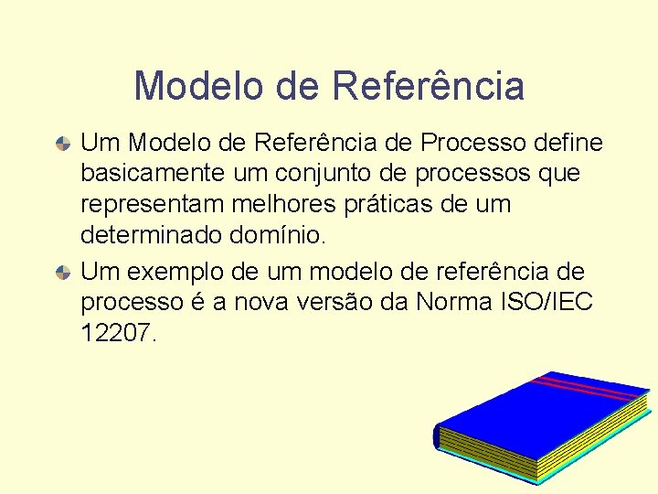 Modelo de Referência Um Modelo de Referência de Processo define basicamente um conjunto de
