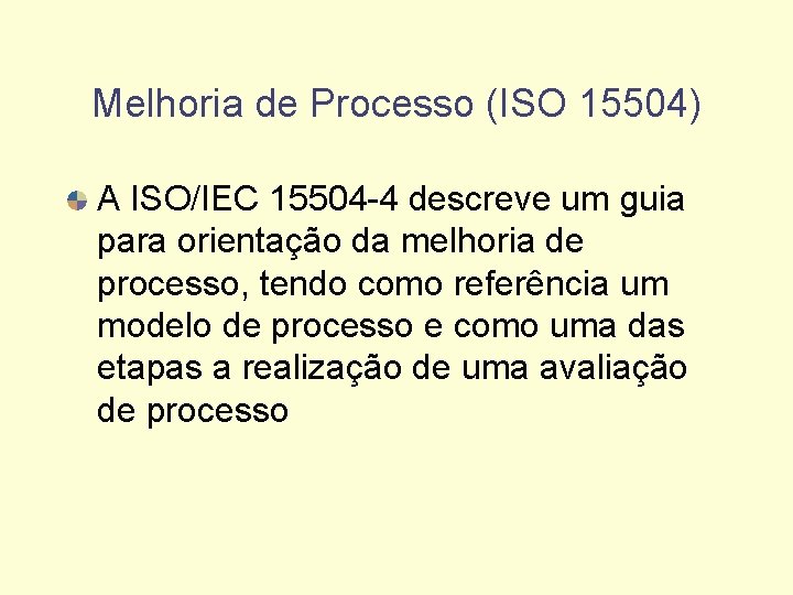 Melhoria de Processo (ISO 15504) A ISO/IEC 15504 -4 descreve um guia para orientação