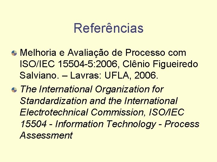 Referências Melhoria e Avaliação de Processo com ISO/IEC 15504 -5: 2006, Clênio Figueiredo Salviano.