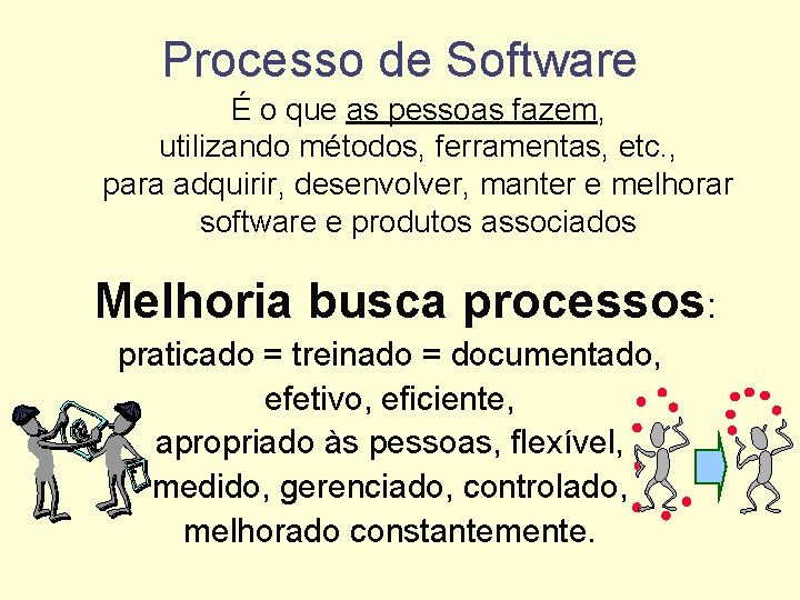 Processo de Software É o que as pessoas fazem, utilizando métodos, ferramentas, etc. ,