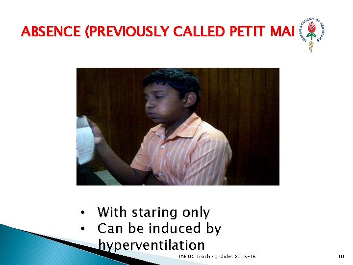 ABSENCE (PREVIOUSLY CALLED PETIT MAL)) • With staring only • Can be induced by ABSENCE (PREVIOUSLY CALLED PETIT MAL)) • With staring only • Can be induced by