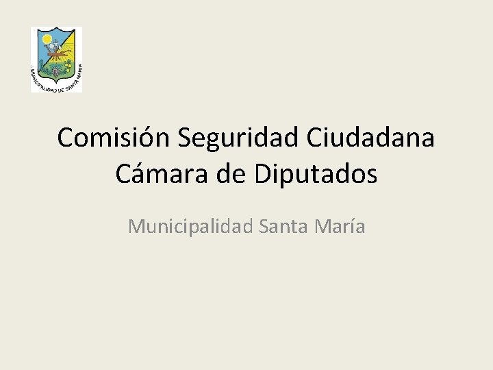 Comisión Seguridad Ciudadana Cámara de Diputados Municipalidad Santa María 