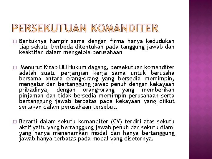 � Bentuknya hampir sama dengan firma hanya kedudukan tiap sekutu berbeda ditentukan pada tanggung