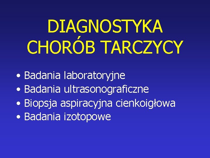 DIAGNOSTYKA CHORÓB TARCZYCY • Badania laboratoryjne • Badania ultrasonograficzne • Biopsja aspiracyjna cienkoigłowa •