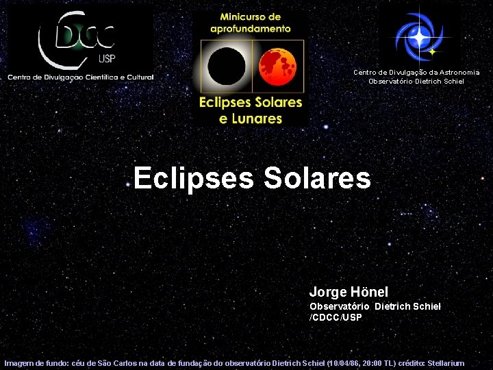 Centro de Divulgação da Astronomia Observatório Dietrich Schiel Eclipses Solares Jorge Hönel Observatório Dietrich