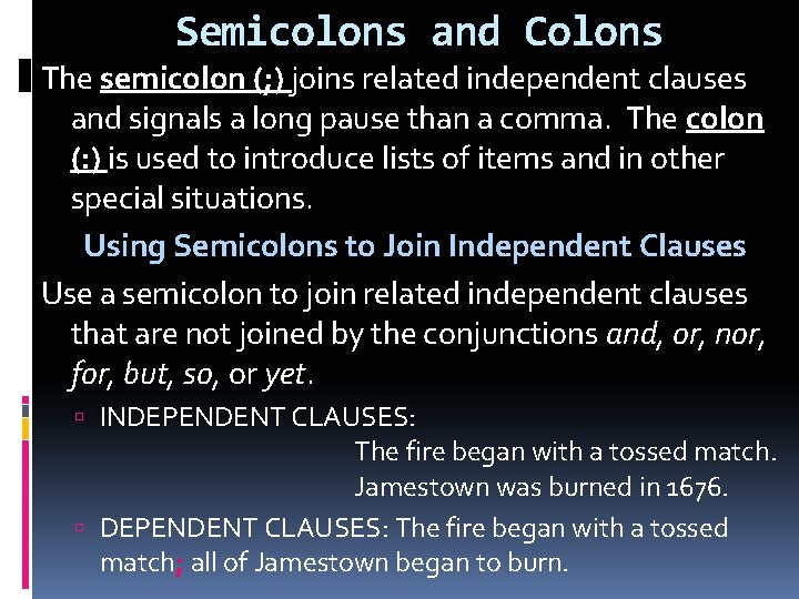 Semicolons and Colons The semicolon (; ) joins related independent clauses and signals a