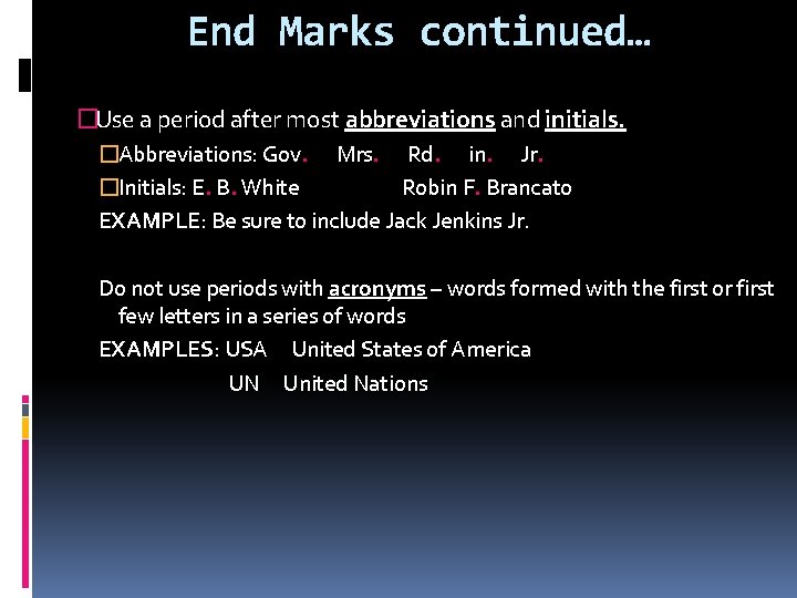 End Marks continued… �Use a period after most abbreviations and initials. �Abbreviations: Gov. Mrs.