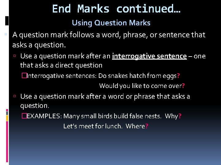 End Marks continued… Using Question Marks A question mark follows a word, phrase, or