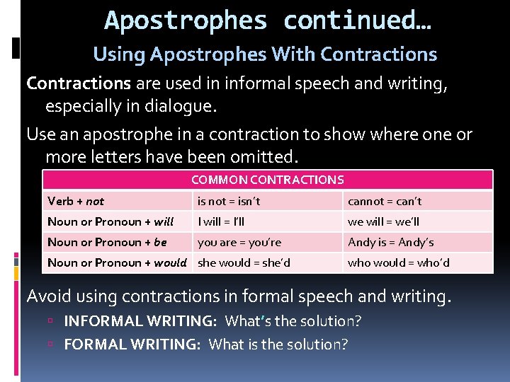 Apostrophes continued… Using Apostrophes With Contractions are used in informal speech and writing, especially