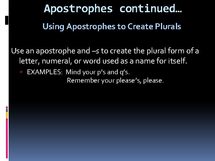 Apostrophes continued… Using Apostrophes to Create Plurals Use an apostrophe and –s to create