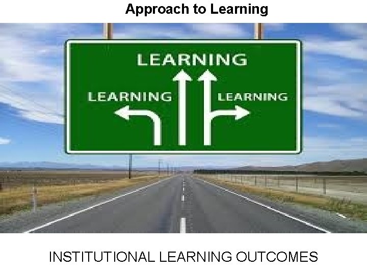 Approach to Learning INSTITUTIONAL LEARNING OUTCOMES 