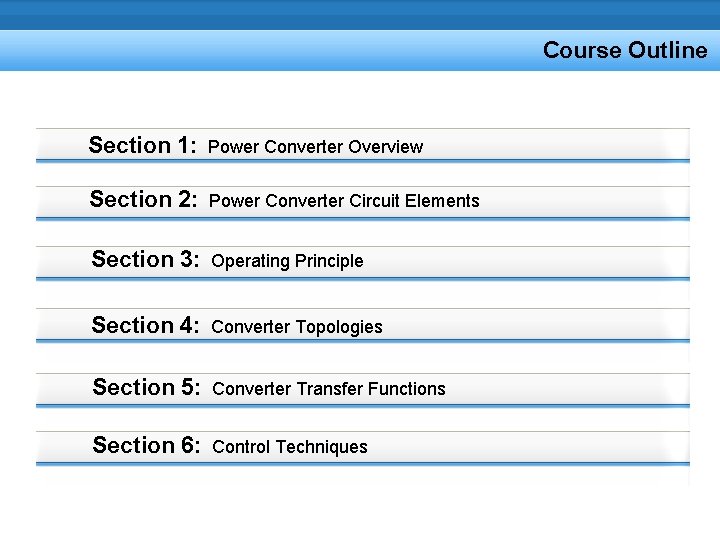 Course Outline Section 1: Power Converter Overview Section 2: Power Converter Circuit Elements Section