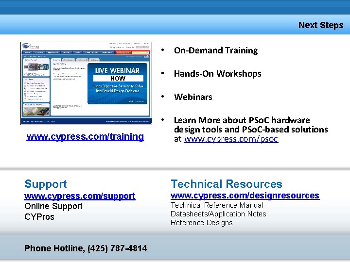 Next Steps • On-Demand Training NOW • Hands-On Workshops • Webinars www. cypress. com/training