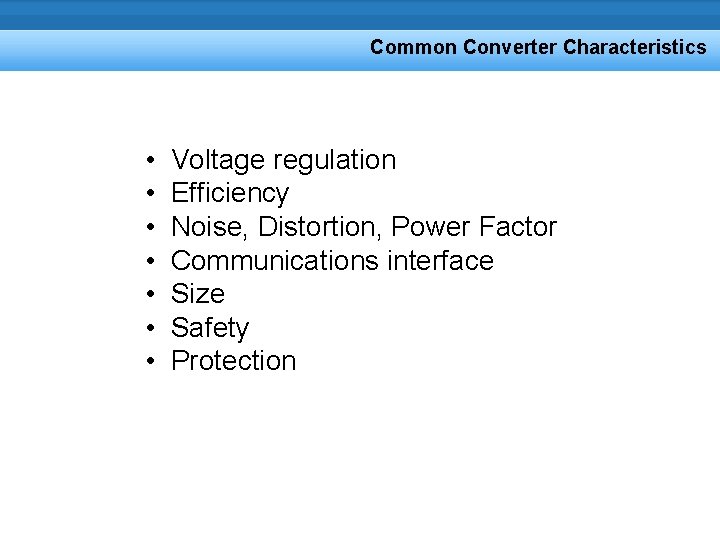 Common Converter Characteristics • • Voltage regulation Efficiency Noise, Distortion, Power Factor Communications interface