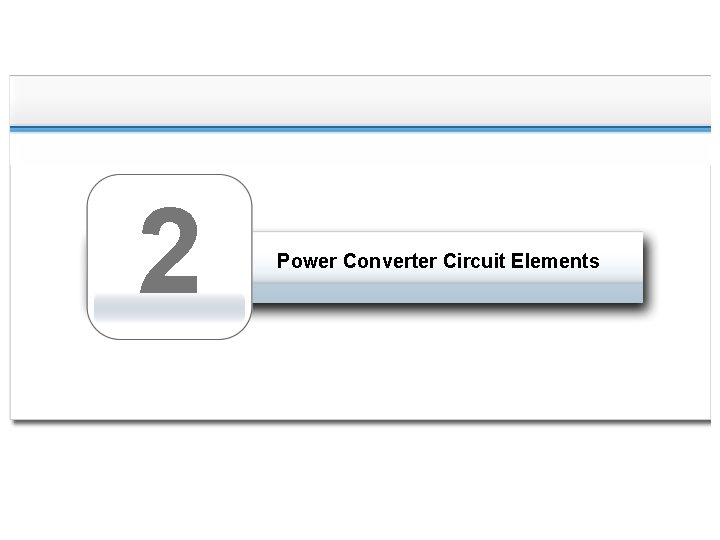 2 Power Converter Circuit Elements 2 Power Converter Circuit Elements