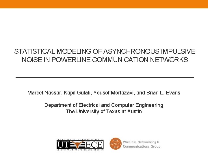 STATISTICAL MODELING OF ASYNCHRONOUS IMPULSIVE NOISE IN POWERLINE COMMUNICATION NETWORKS Marcel Nassar, Kapil Gulati,