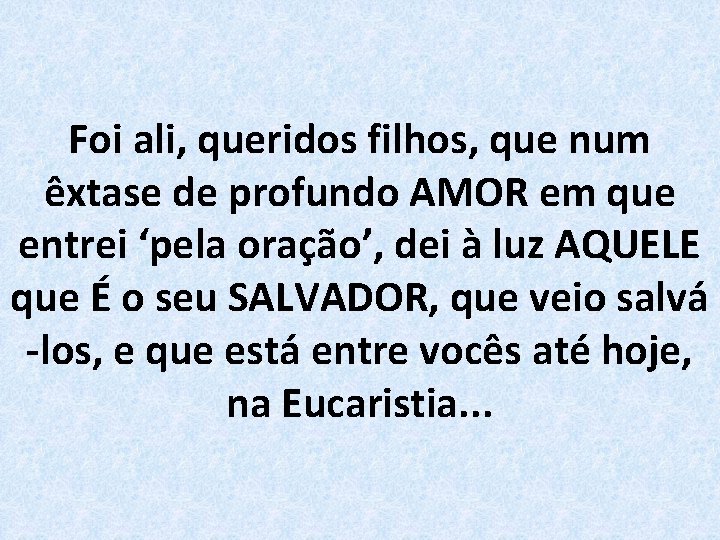 Foi ali, queridos filhos, que num êxtase de profundo AMOR em que entrei ‘pela