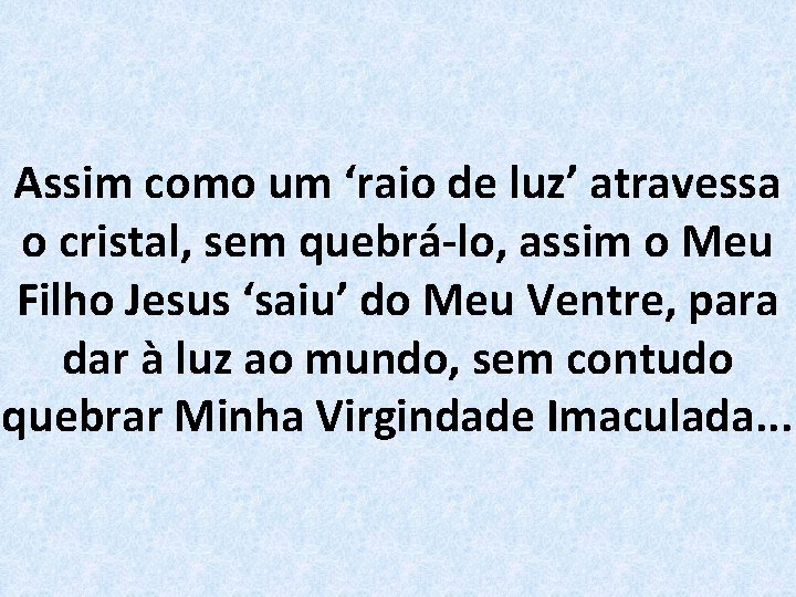 Assim como um ‘raio de luz’ atravessa o cristal, sem quebrá-lo, assim o Meu