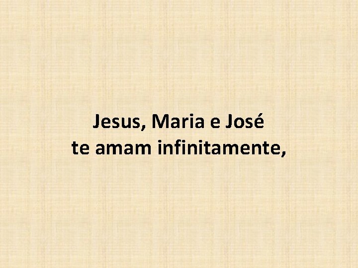 Jesus, Maria e José te amam infinitamente, 