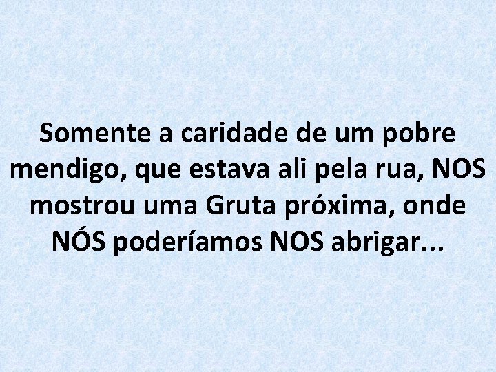 Somente a caridade de um pobre mendigo, que estava ali pela rua, NOS mostrou