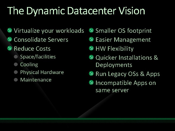 The Dynamic Datacenter Vision Virtualize your workloads Consolidate Servers Reduce Costs Space/facilities Cooling Physical